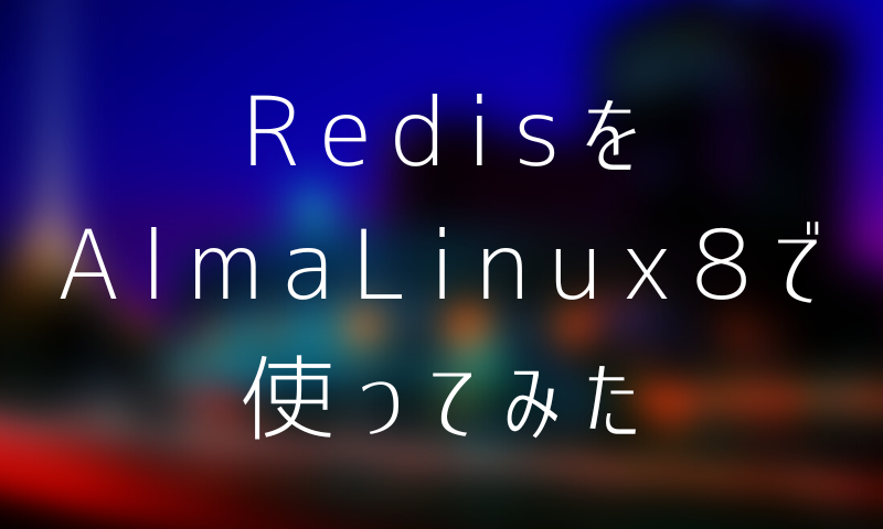 RedisをAlmaLinux8で使ってみた