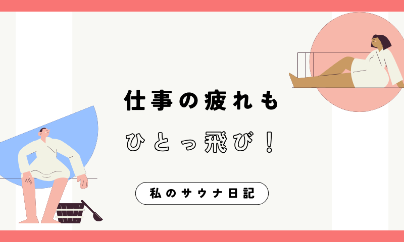 仕事の疲れもひとっ飛び!私のサウナ日記