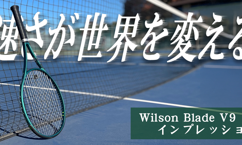「速さが世界を変える」Wilson Blade V9 インプレッション